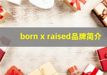 born x raised品牌简介